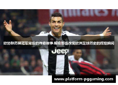 欧协联历届冠军背后的传奇故事 解密那些改变欧洲足球历史的辉煌瞬间